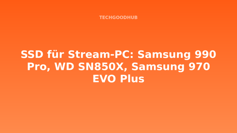 SSD für Stream-PC: Samsung 990 Pro, WD SN850X, Samsung 970 EVO Plus