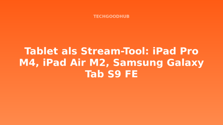 Tablet als Stream-Tool: iPad Pro M4, iPad Air M2, Samsung Galaxy Tab S9 FE